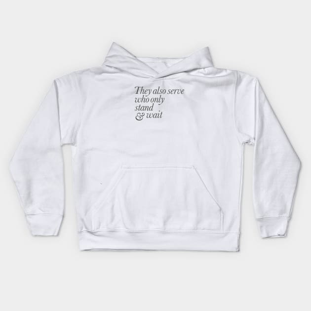 They Also Serve Who Only Stand and Wait Kids Hoodie by calebfaires